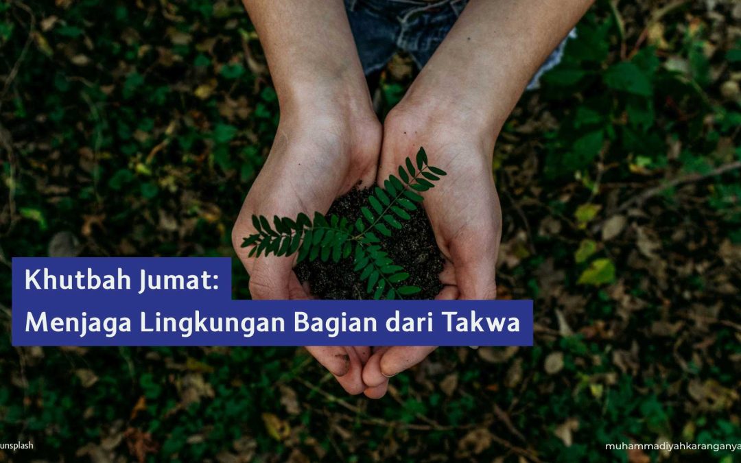 Khutbah Jumat: Menjaga Lingkungan Bagian dari Takwa
