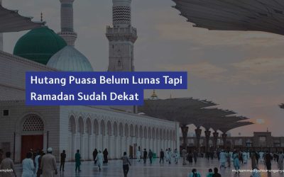 Hutang Puasa Belum Lunas Tapi Ramadan Sudah Dekat