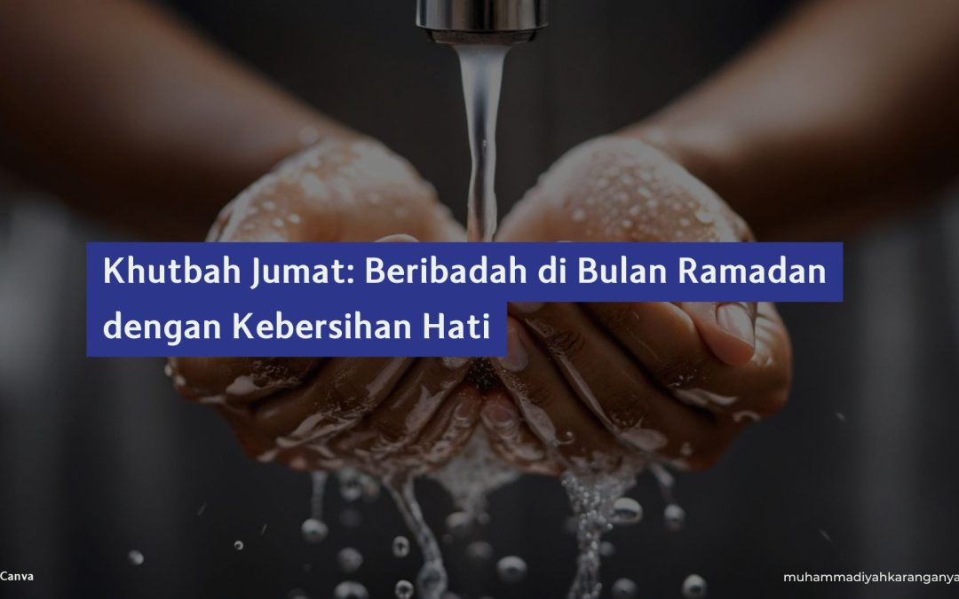 Khutbah Jumat: Beribadah di Bulan Ramadan dengan Kebersihan Hati